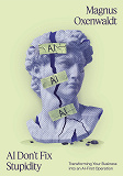 Cover for AI Don't Fix Stupidity: Transforming Your Business into an AI-First Operation
