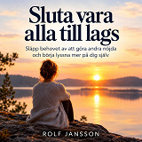 Cover for Sluta vara alla till lags - Släpp behovet av att göra andra nöjda och börja lyssna mer på dig själv