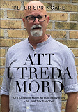 Cover for Att utreda mord: Om juridiken konsten och hantverket – en praktisk handbok